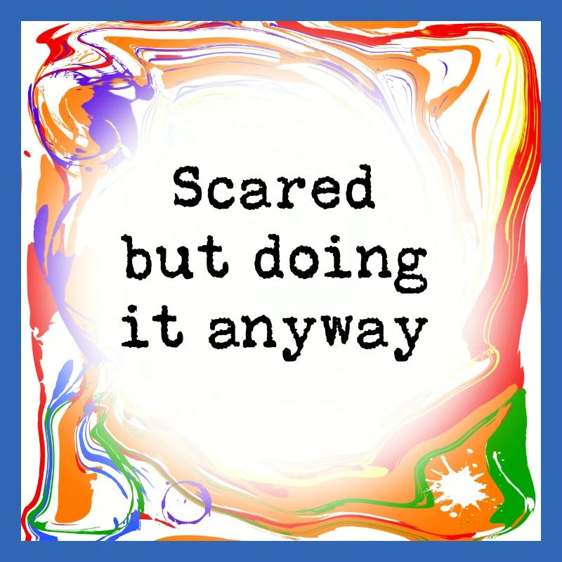 Sometimes scared