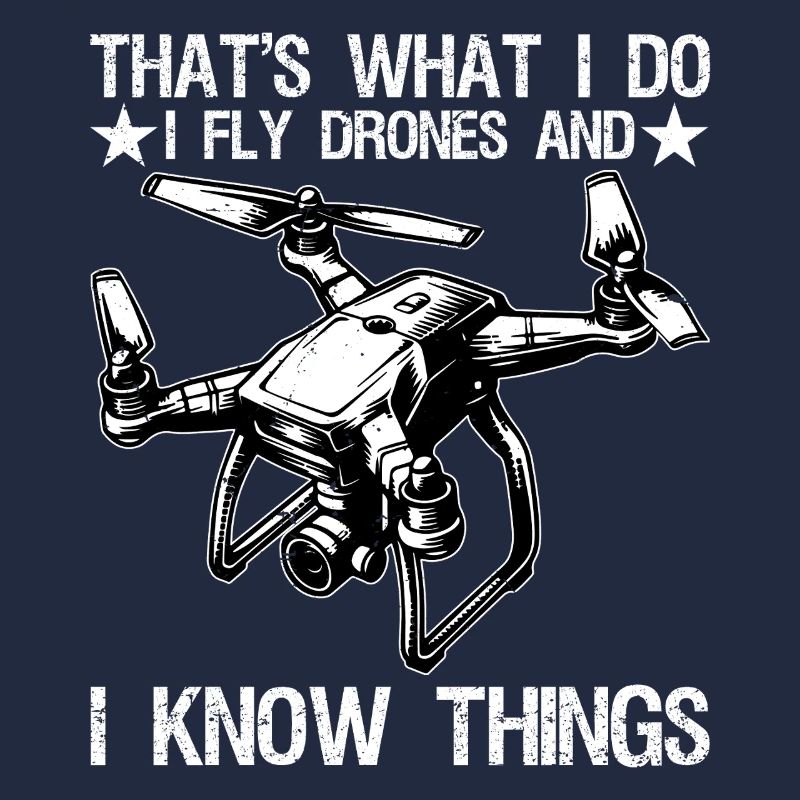 I Fly Drones And I Know Things Funny Drone Pilot 