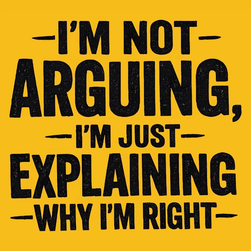 I'm not arguing I'm explaning why I'm right