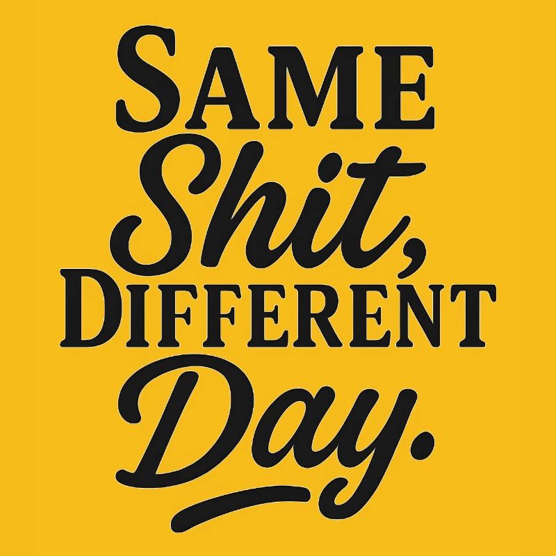 Same Shit Different Day