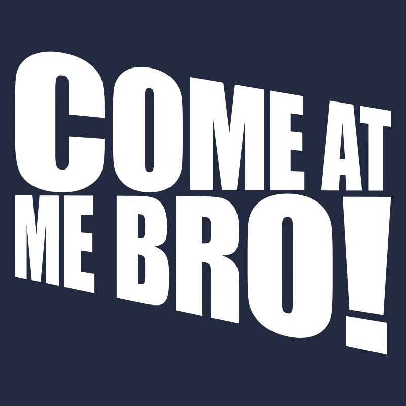 come at me bro