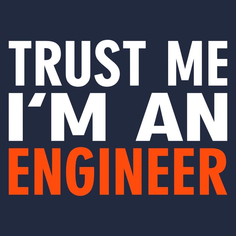Trust me i'm an Engineer