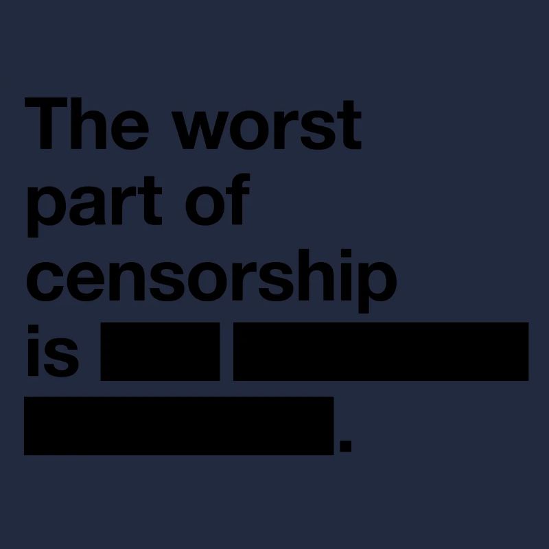 La pire chose à propos de la censure est ...