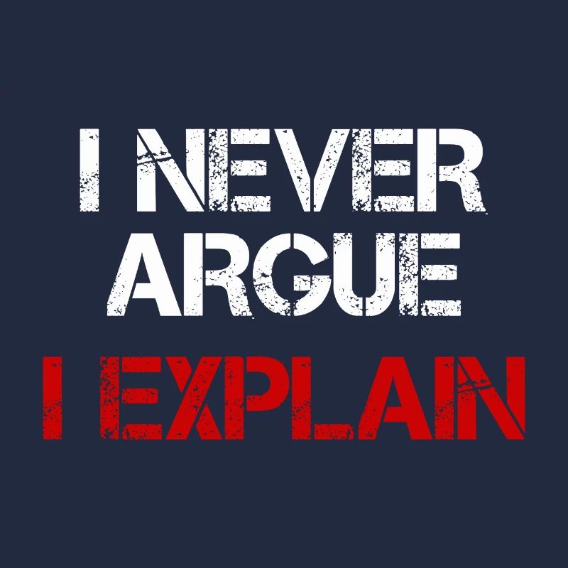 I NEVER ARGUE I EXPLAIN