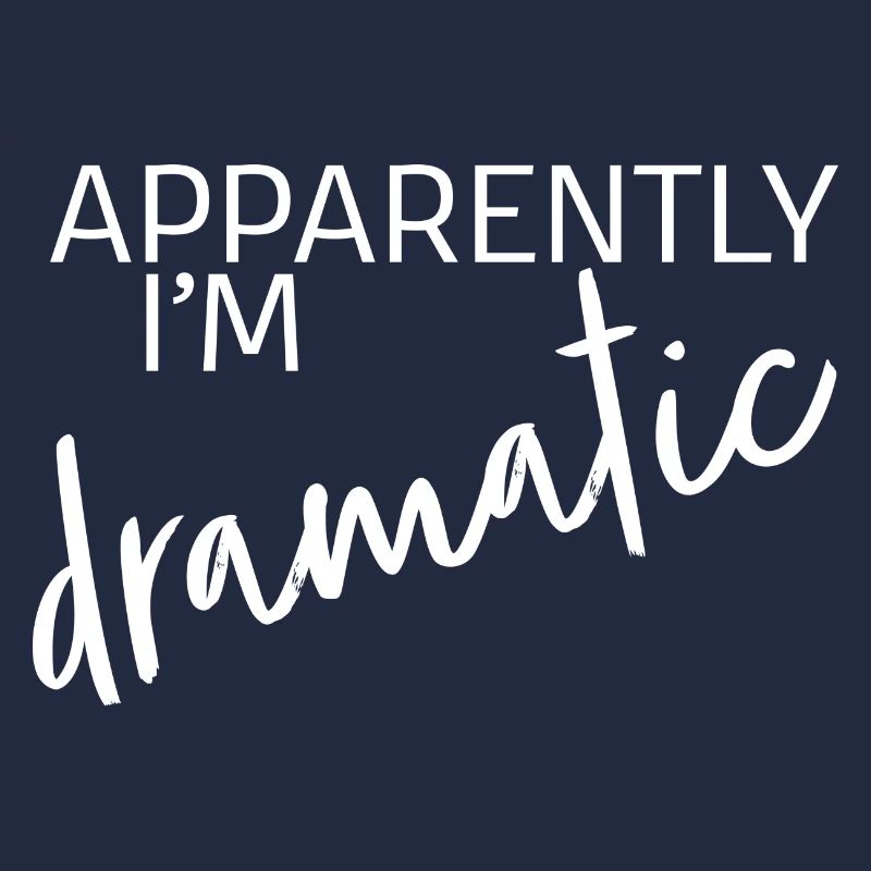 Apparently I'm dramatic