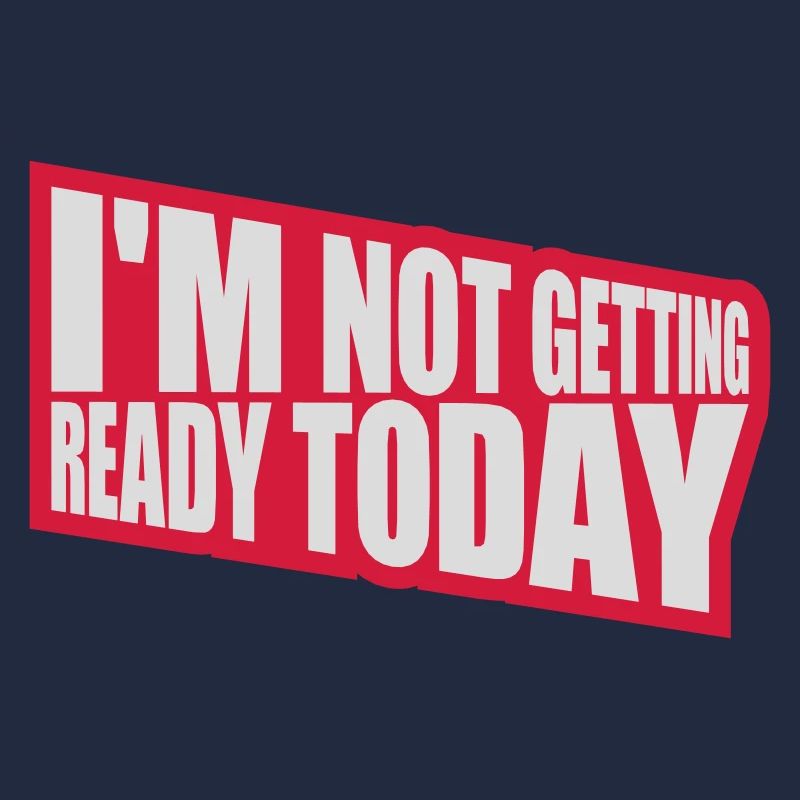 not getting ready today