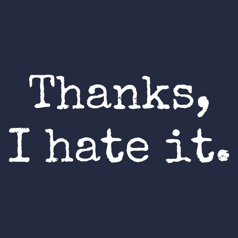 Thanks I hate it