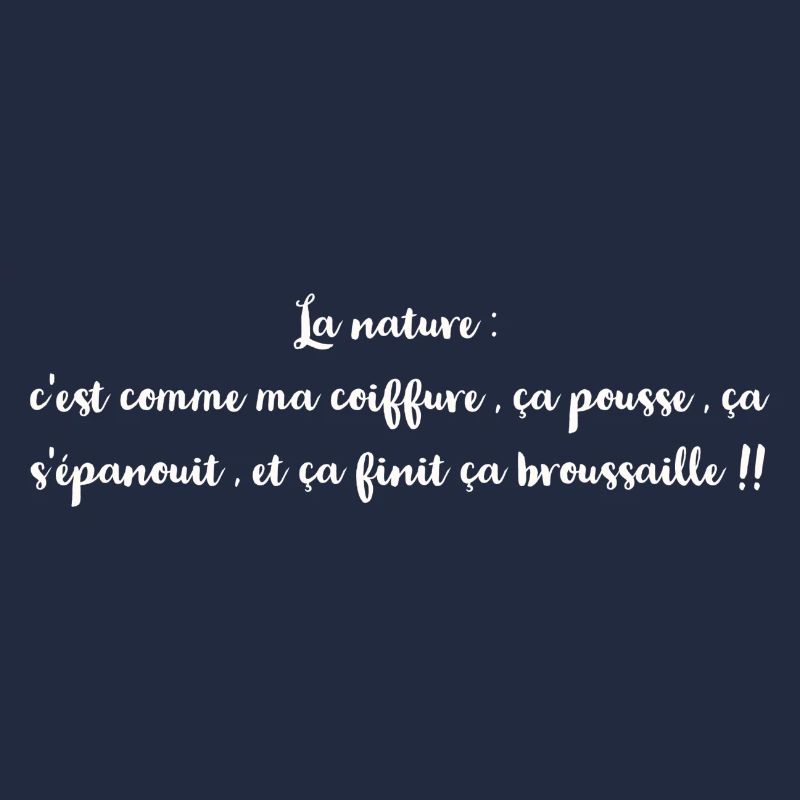 La nature : c'est comme ma coiffure , ça pousse ,