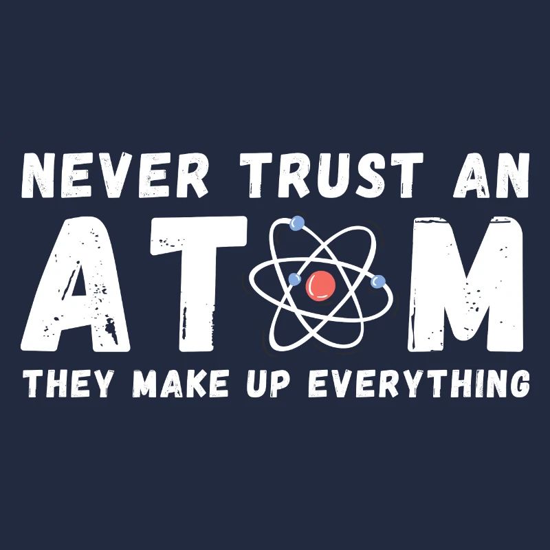 Never Trust Atoms Funny Science Nerd Gifts