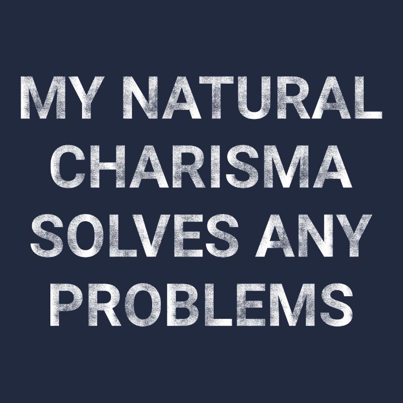 My natural charisma solves any problems