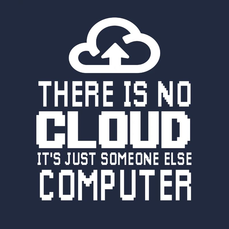 There is no Cloud it's just someone else Computer