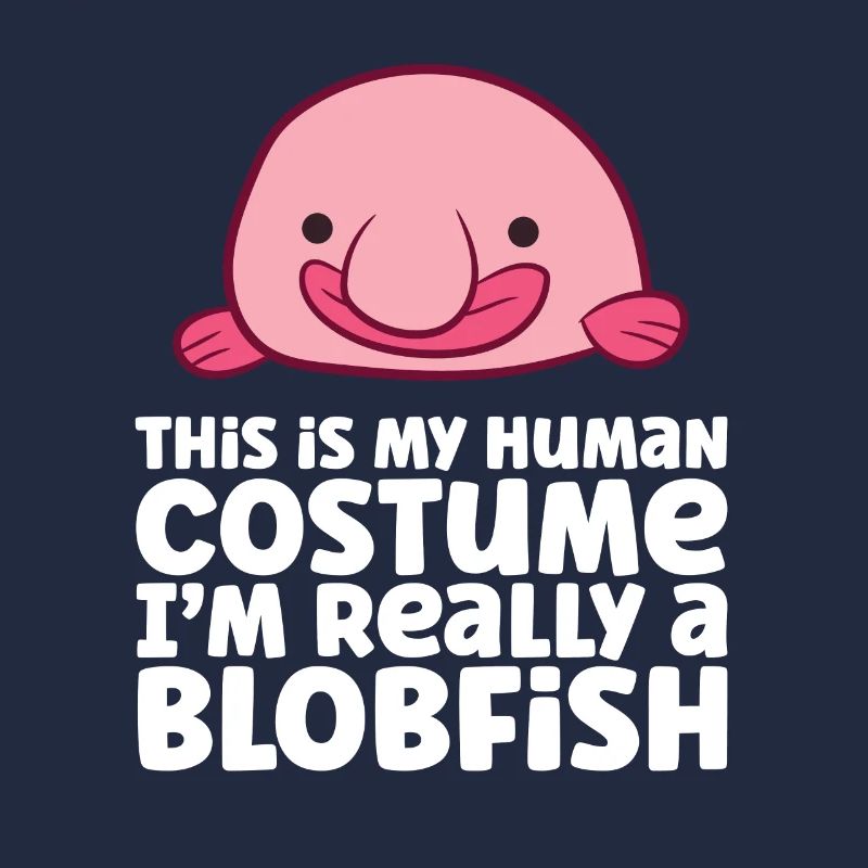 This Is My Human Costume I'm Really A Blobfish