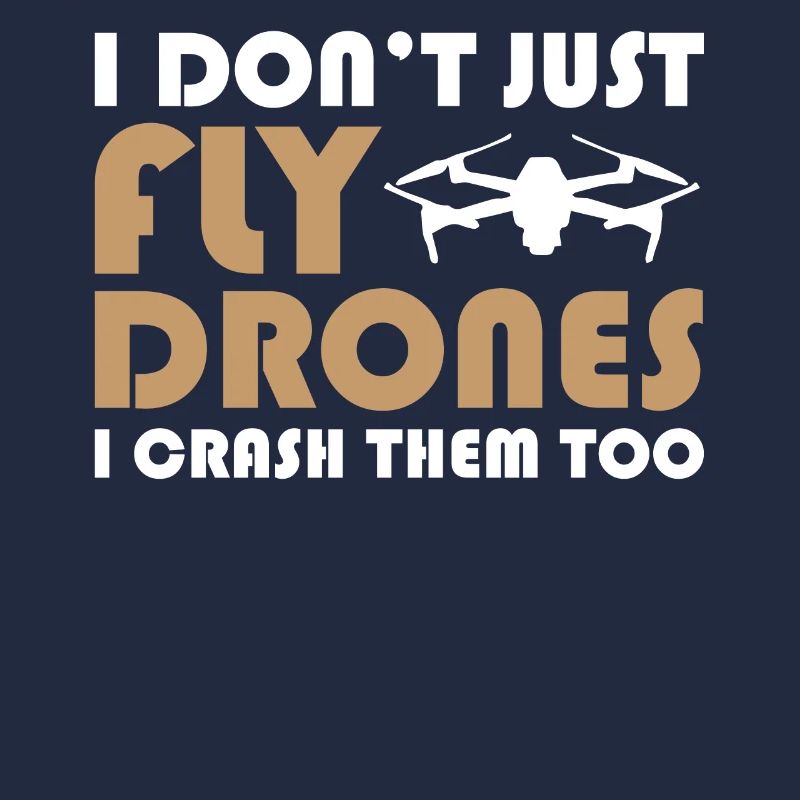 Drone Pilot I Don't Just Fly Drones I Crash Them T
