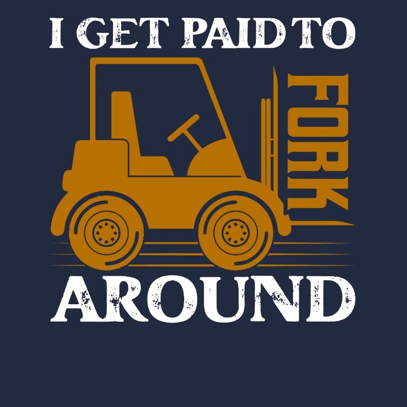 I Get Paid To Fork Around Operator Forklifter Driv