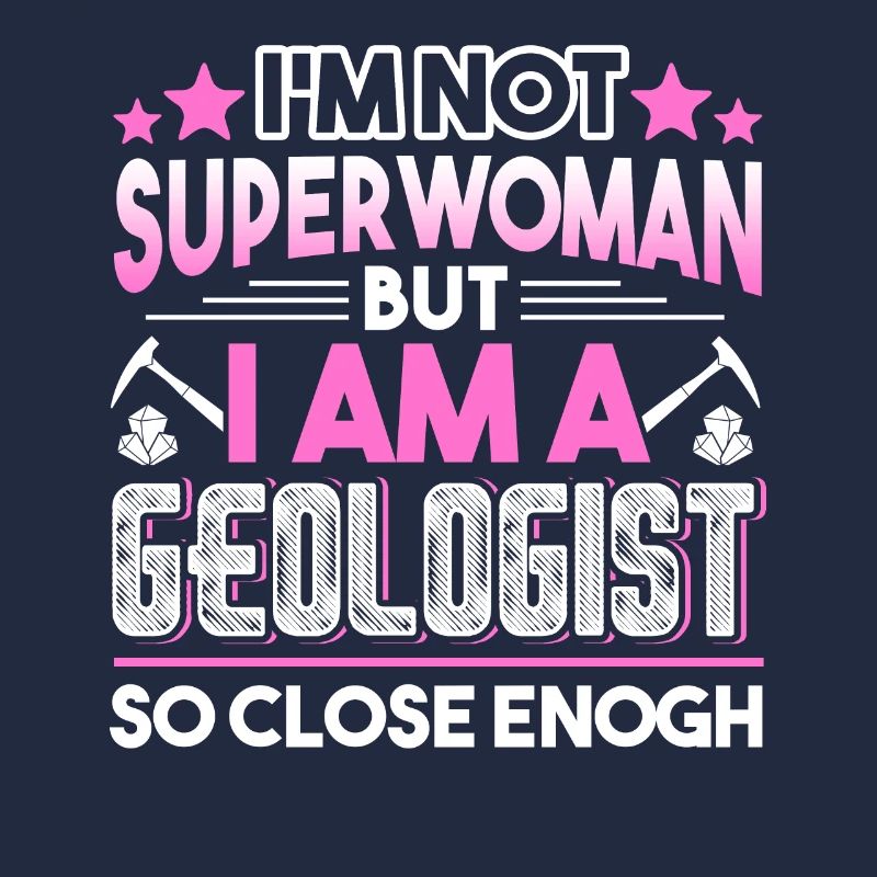 Geologist I'm A Geologist So Close Enough
