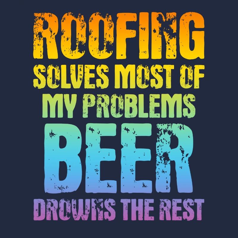 Roofing Solves Most Of My Problems - Funny Roofer