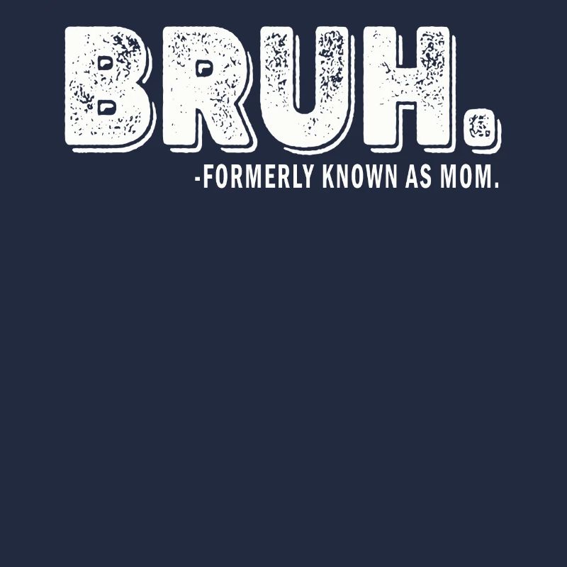 Bruh Formerly Known As Mom