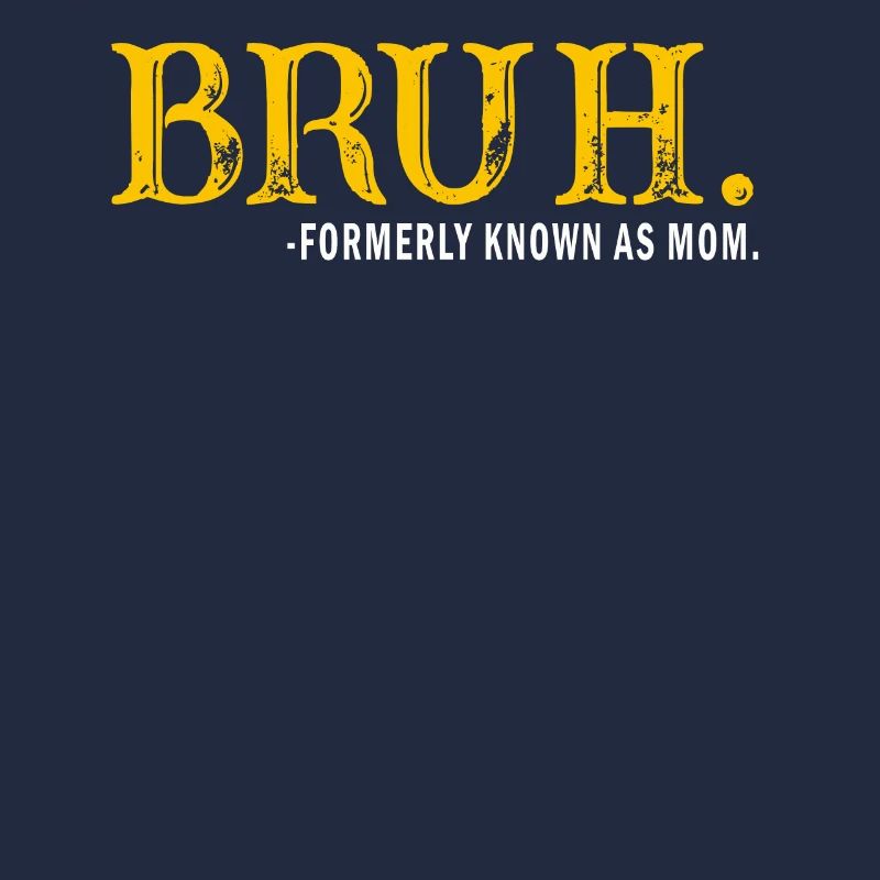 Bruh Formerly Known As Mom