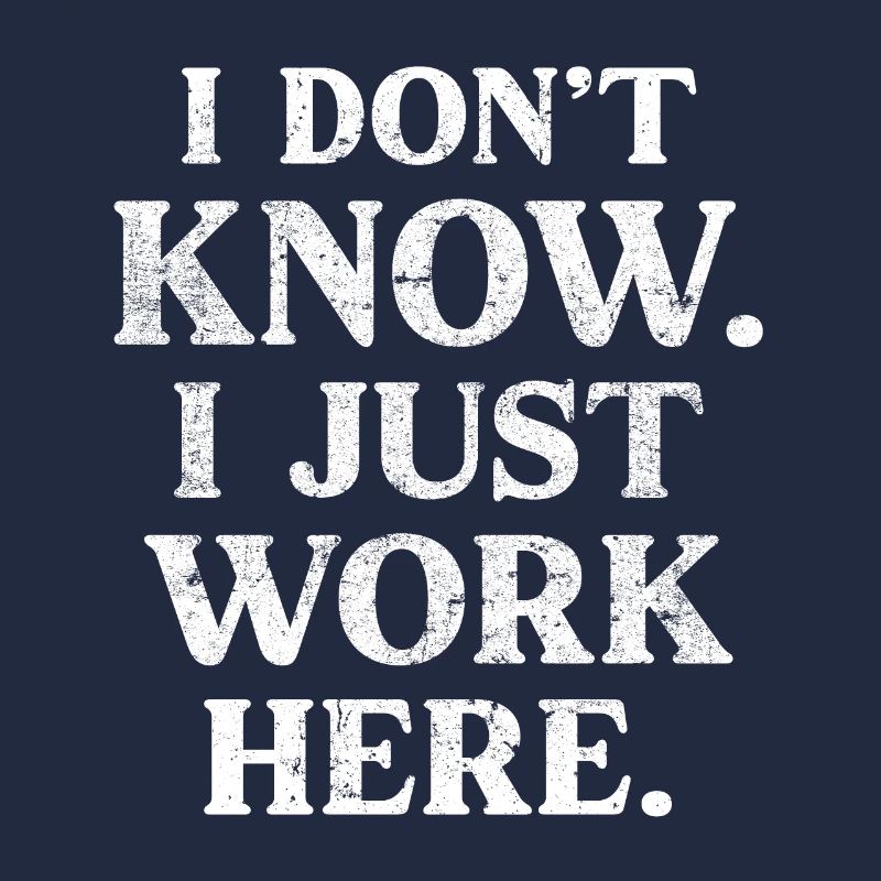 I Don't Know, I Just Work Here