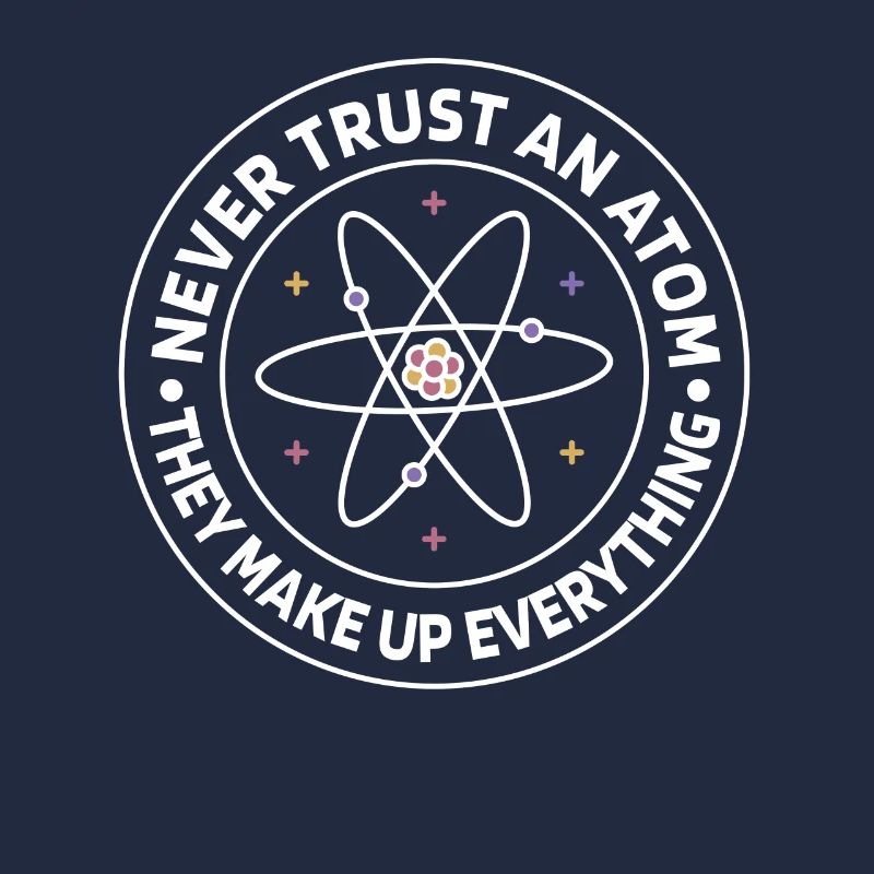 Never trust an atom - they invent everything