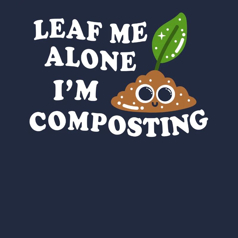 Leaf Me Alone I'm Composting