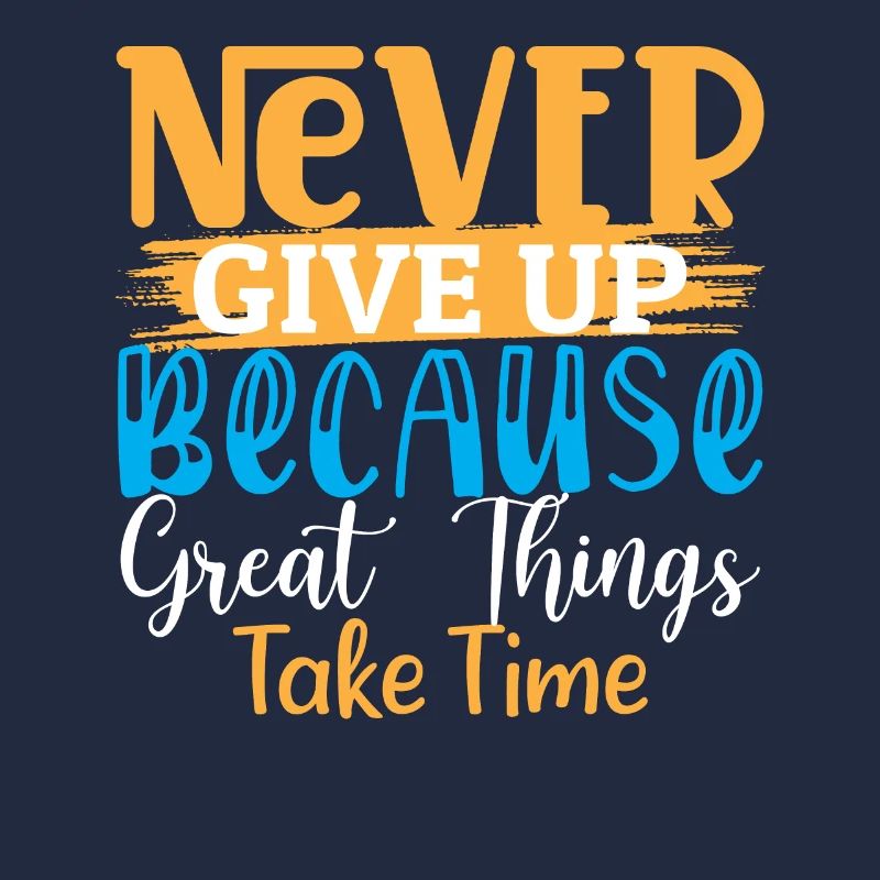 Never Give Up Because Great Things Take Time