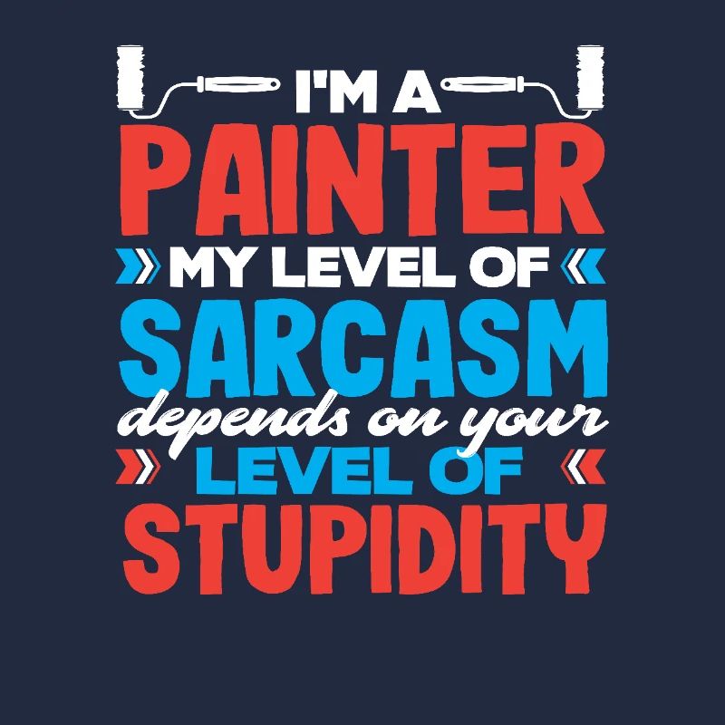 I'm a painter My sarcasm level