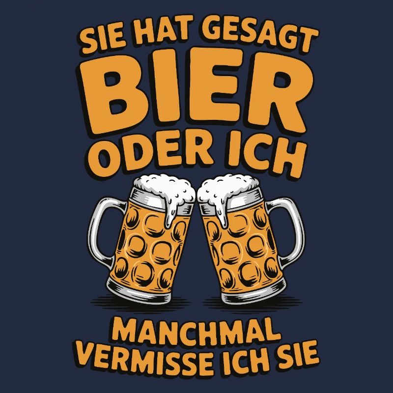 Sie hat gesagt: Bier oder ich. Ich vermisse Sie