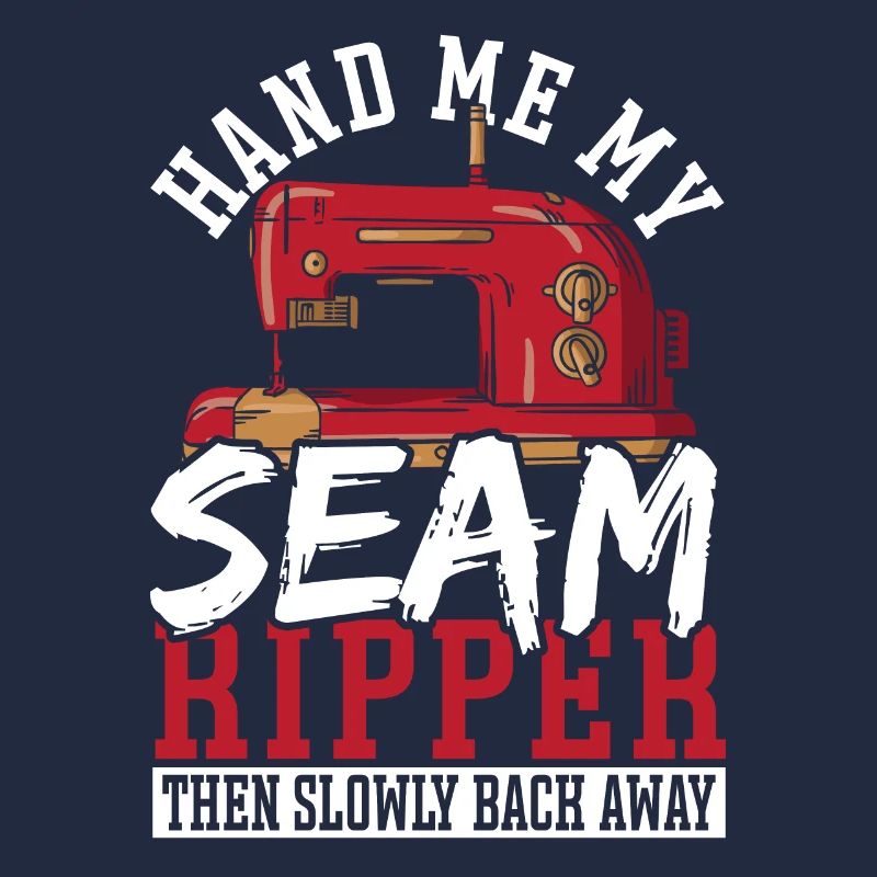 Hand Me My Seam Ripper Then Slowly Back Away