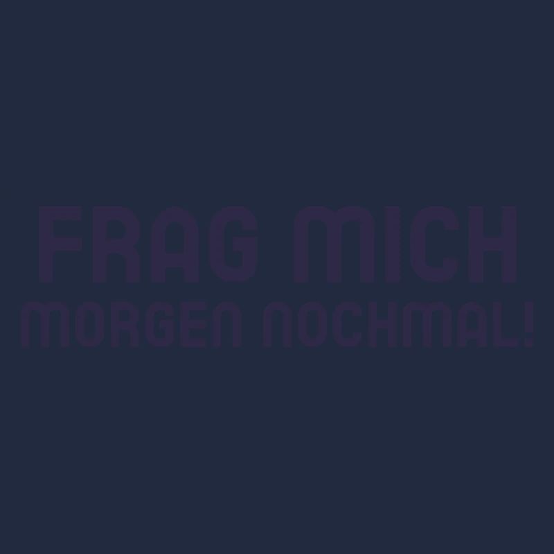 Frag mich morgen nochmal! Spruch