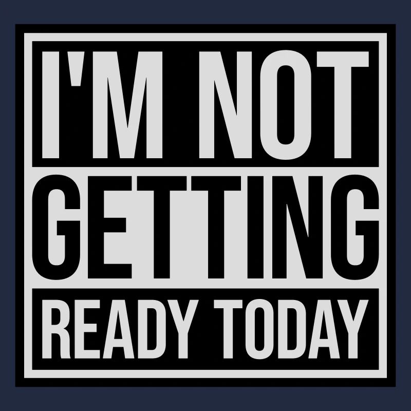 not getting ready today