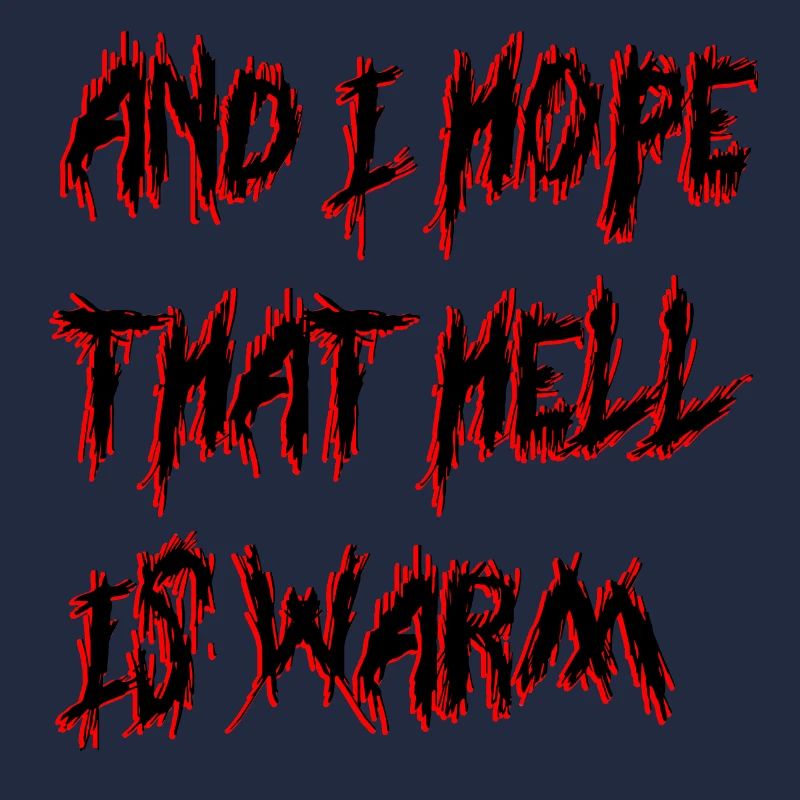 AND I HOPE THAT HELL IS WARM