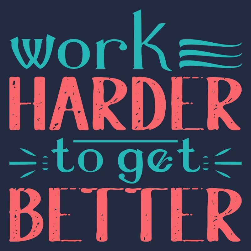 Work Harder to get Better
