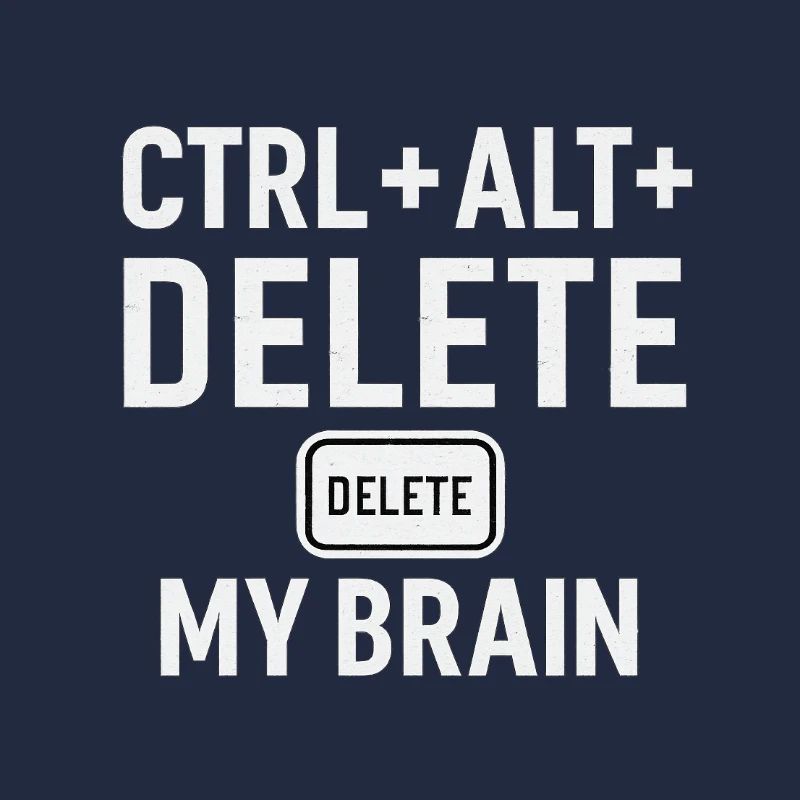 CTRL + ALT + DELETE MY BRAIN