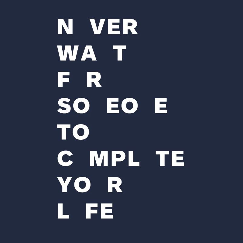 Never wait for someone