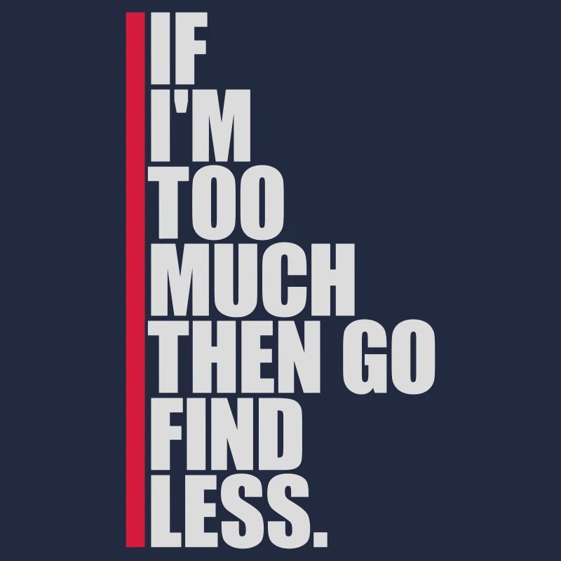 if im too much