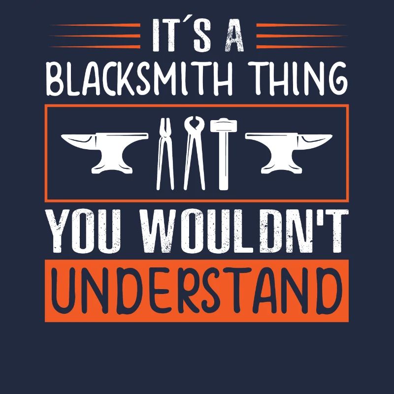 It´s a blacksmith Thing You wouldn't understand