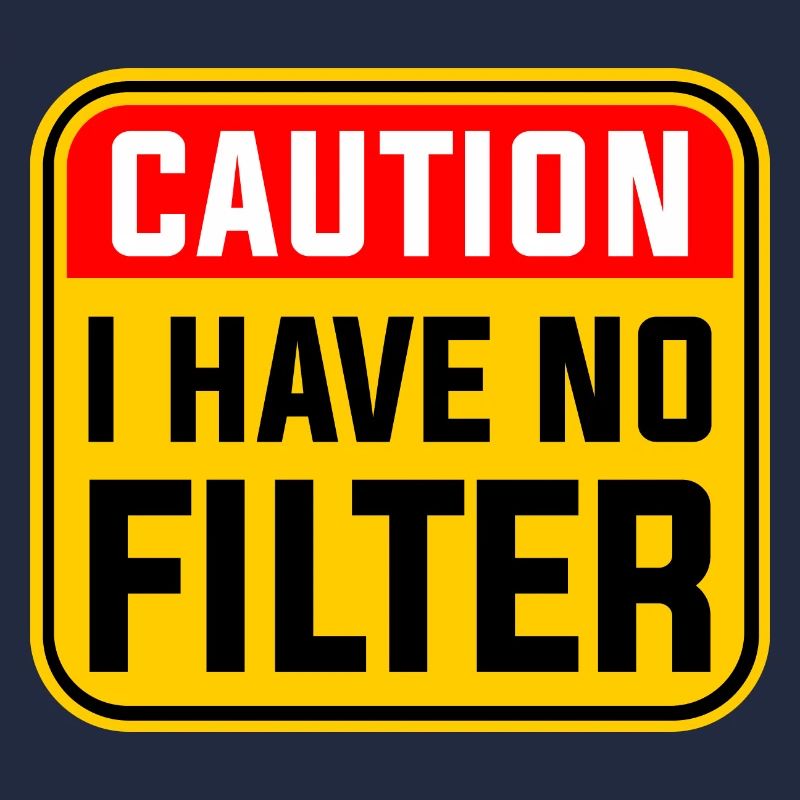 Caution I Have No Filter