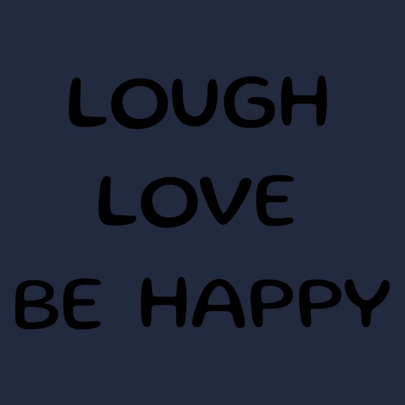 Lough love be happy. Schöner Spruch, Sinnspruch