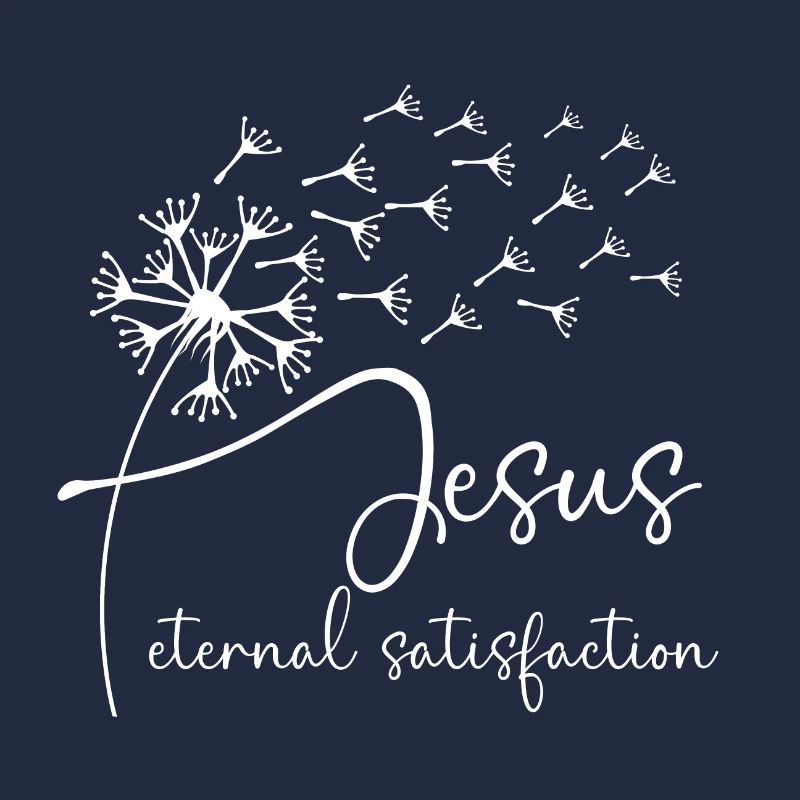 Jesus, eternal satisfaction has a chic dandelion g