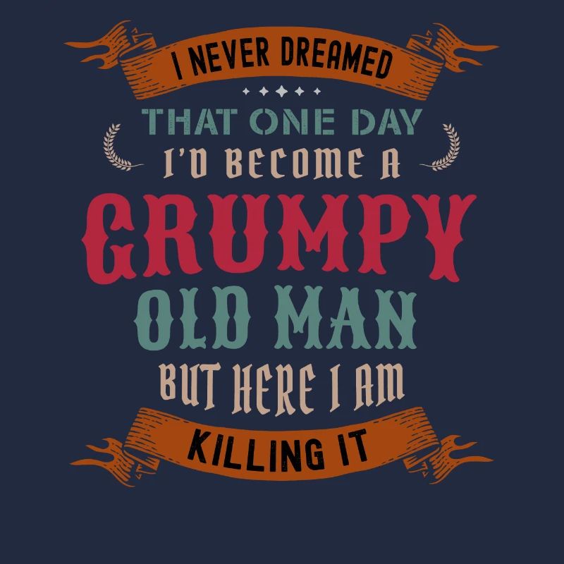 I Never Dreamed That I'd Become A Grumpy Old Man