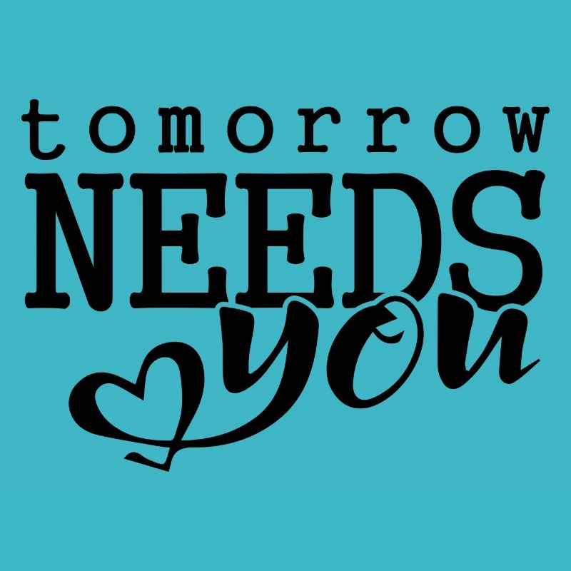 Tomorrow needs you