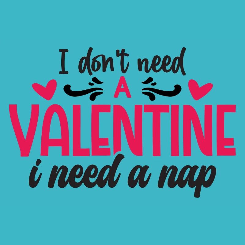 I dont t need a Valentine i need a Nap