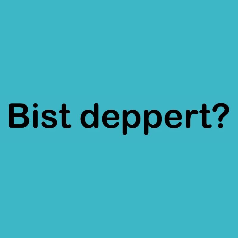 Bist Deppert?