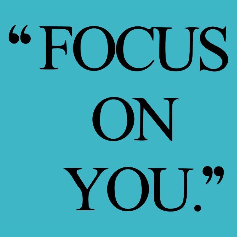 Focus on you!