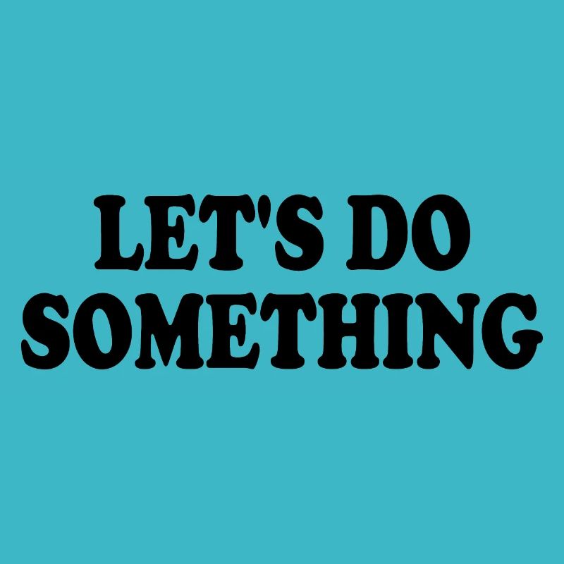 lets do something