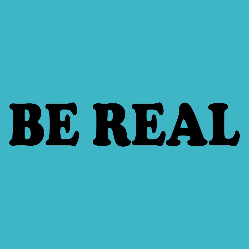 Be real