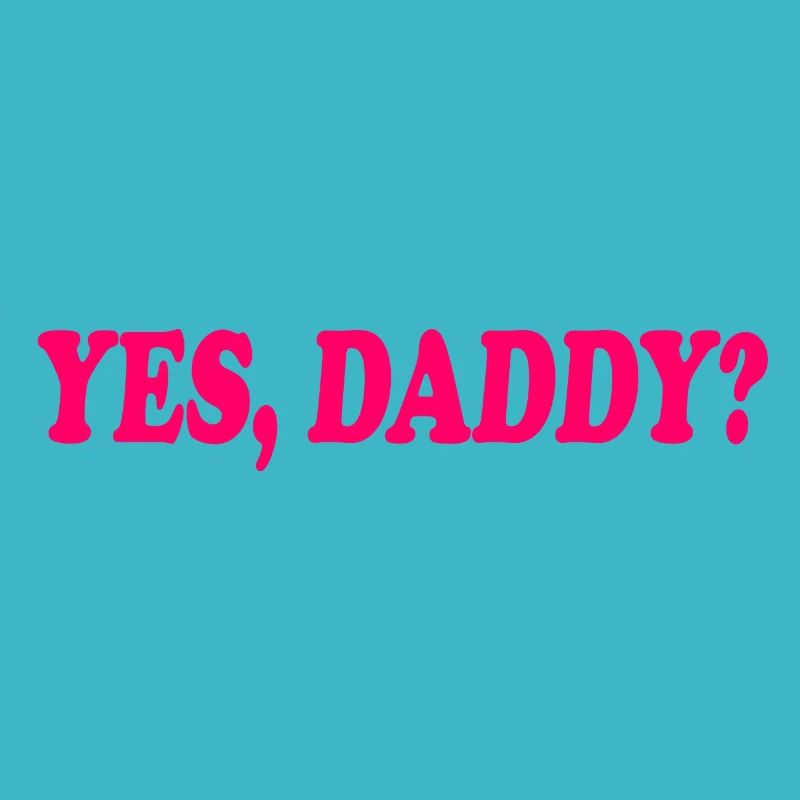 Yes daddy
