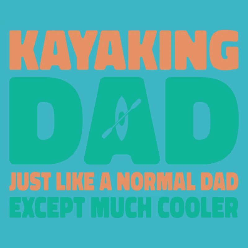 Kayaking Dad Just Like A Normal Dad Except Much Co