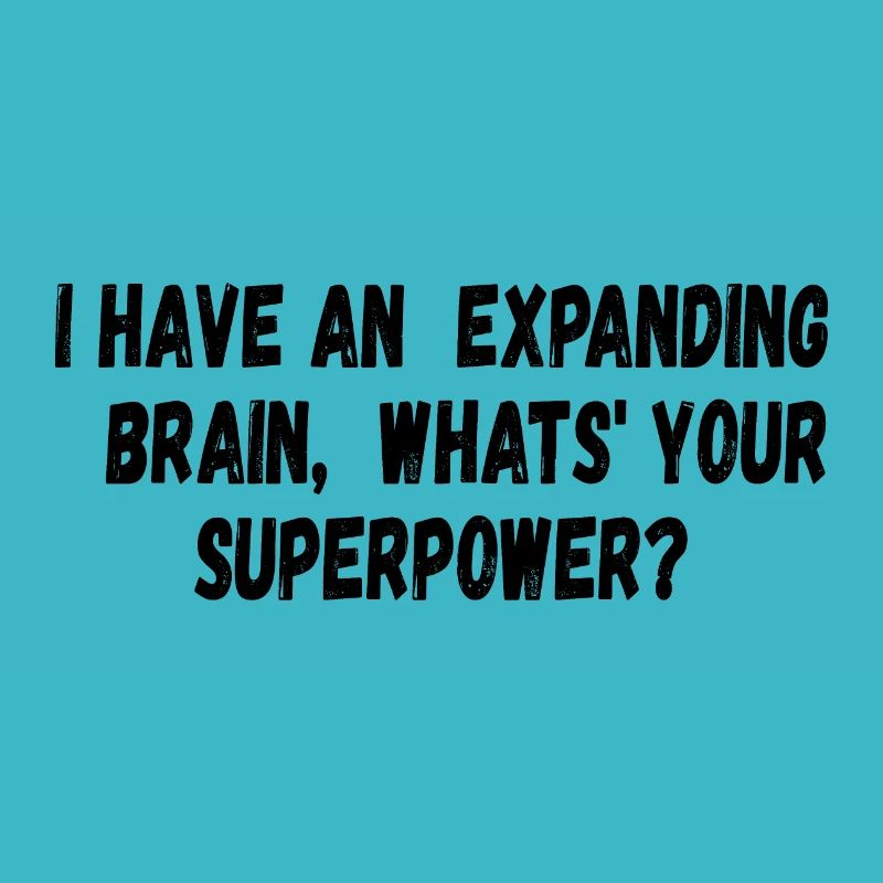 I have an Expanding Brain, what's your superpower